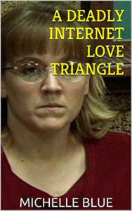 Title: A Deadly Internet Love Triangle, Author: Michelle Blue
