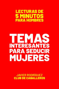 Title: Temas Interesantes Para Seducir Mujeres (Lecturas De 5 Minutos Para Hombres, #12), Author: Javier Rodríguez