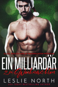 Title: Ein Milliardär zu Weihnachten (Alles, was ich mir zu Weihnachten wünsche, #3), Author: Leslie North