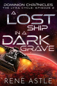 Title: A Lost Ship in a Dark Grave (The Lyra Cycle, #2), Author: Rene Astle