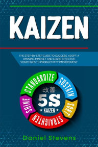 Title: Kaizen: The Step-by-Step Guide to Success. Adopt a Winning Mindset and Learn Effective Strategies to Productivity Improvement., Author: Daniel Stevens