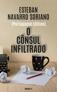 Title: O Cônsul Infiltrado, Author: Esteban Navarro Soriano