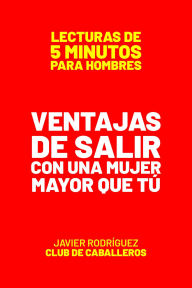 Title: Ventajas De Salir Con Una Mujer Mayor Que Tú (Lecturas De 5 Minutos Para Hombres, #44), Author: Javier Rodríguez