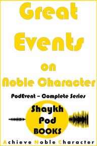 Title: Great Events on Noble Character: Complete Series (PodEvent), Author: ShaykhPod Books