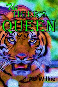 Title: The Tiger's Queen, Author: AD Wilkie