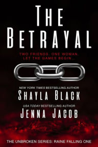 Title: The Betrayal (Unbroken: Raine Falling, #1), Author: Shayla Black