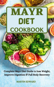 Title: Mayr Diet Cookbook :Complete Mayr Diet Guide to Lose Weight, Improve Digestion & Full Body Recovery, Author: MARTIN EDWARD