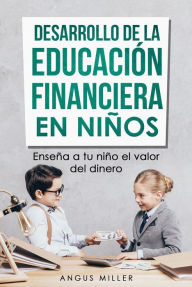 Title: Desarrollo de la educación financiera en niños enseña a tu niño el valor del dinero, Author: Angus Miller