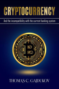 Title: Cryptocurrency and the Incompatibility with the Current Banking System, Author: Thomas C. Gaidukov