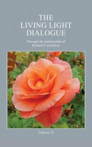 Title: The Living Light Dialogue Volume 15, Author: Richard P. Goodwin