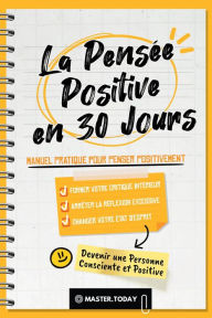 Title: La Pensée Positive en 30 Jours: Manuel Pratique pour Penser Positivement, Former votre Critique Intérieur, Arrêter la Réflexion Excessive et Changer votre État d'Esprit (Devenir une Personne Consciente et Positive), Author: Master Today