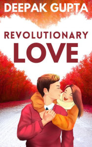 Title: Revolutionary Love: Friendship-Love-Revenge: A Novel, Author: Deepak Gupta