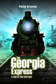 Title: The Georgia Express: A Tale of the Civil War, Author: phillip urlevich