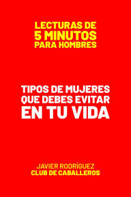 Title: Tipos De Mujeres Que Debes Evitar En Tu Vida (Lecturas De 5 Minutos Para Hombres, #100), Author: Javier Rodríguez