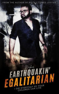 Title: Earthquakin' Egalitarian: I Die Everyday So Your Children Can Live, Author: Abhijit Naskar