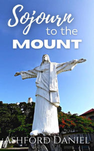 Title: Sojourn to the Mount, Author: Ashford Daniel