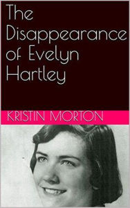 Title: The Disappearance of Evelyn Hartley, Author: Kristin Morton