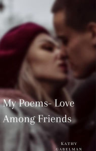 Title: My Poems-Love Among Friends, Author: Kathy Gabelman