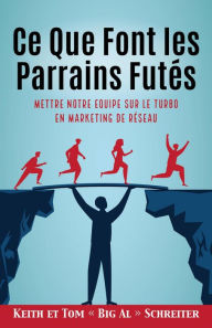 Title: Ce Que Font les Parrains Futés : Mettre Notre Equipe sur le Turbo en Marketing de Réseau, Author: Keith Schreiter