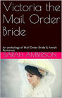 Victoria The Mail Order Bride An Anthology of Mail Order Bride & Amish Romance