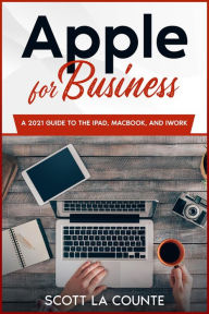 Title: Apple For Business: A 2021 Guide to MacBook, iPad, and iWork, Author: Scott La Counte