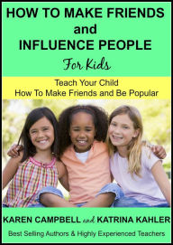 Title: How to Make Friends and Influence People (For Kids) - Teach Your Child How to Make Friends and be Popular (Positive Parenting, #3), Author: Katrina Kahler