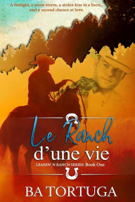 Title: Le Ranch d'une Vie (Leanin' N, #1), Author: BA Tortuga