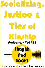 Title: Socializing, Justice & Ties of Kinship, Author: ShaykhPod Books