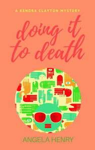 Title: Doing It To Death (Kendra Clayton Series, #6), Author: Angela Henry