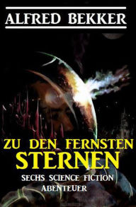 Title: Zu den fernsten Sternen: Sechs Science Fiction Abenteuer, Author: Alfred Bekker