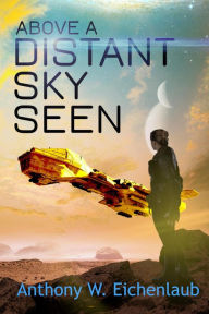 Title: Above a Distant Sky Seen (Colony of Edge, #5), Author: Anthony W. Eichenlaub