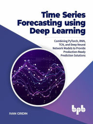 Title: Time Series Forecasting using Deep Learning: Combining PyTorch, RNN, TCN, and Deep Neural Network Models to Provide Production-Ready Prediction Solutions, Author: Ivan Gridin