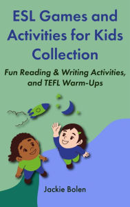 Title: ESL Games and Activities for Kids Collection: Fun Reading & Writing Activities, and TEFL Warm-Ups, Author: Jackie Bolen