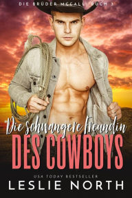 Title: Die schwangere Freundin des Cowboys (Die Brüder McCall, #3), Author: Leslie North