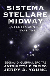 Title: Sistema Stellare Midway: La flotta contro l'invasione (Segnali di Guerra Nello Spazio, #3), Author: Jerry A Young