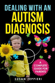 Title: Dealing With an Autism Diagnosis A Complete Guide for Parents, Author: Susan Zeppieri