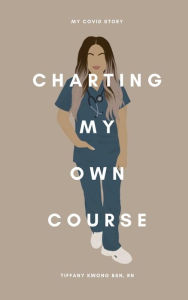 Title: Charting My Own Course: My COVID Story, Author: Tiffany Kwong