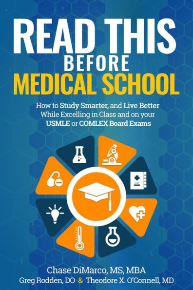 Read This Before Medical School: How to Study Smarter and Live Better While Excelling in Class and on your USMLE or COMLEX Board Exams