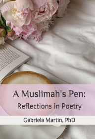 Title: A Muslimah's Pen: Reflections in Poetry, Author: Gabriela Martin