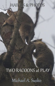 Title: Haikus and Photos: Two Racoons at Play (Nature Haikus & Photos, #3), Author: Michael A. Susko