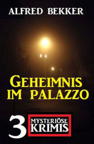 Title: Geheimnis im Palazzo: 3 mysteriöse Krimis, Author: Alfred Bekker