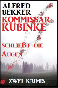 Title: Kommissar Kubinke schließt die Augen: Zwei Krimis, Author: Alfred Bekker