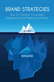 Title: Brand Strategies How to Connect Consumer's Experience And Marketing Process, Author: Mike Parson