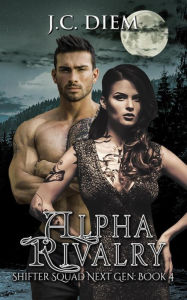 Title: Alpha Rivalry (Shifter Squad Next Gen, #4), Author: J.C. Diem