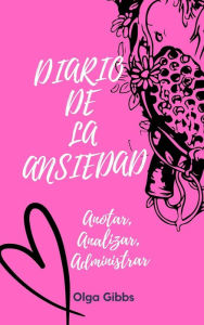 Title: Diario de la ansiedad - Anotar, Analizar, Administrar, Author: Olga Gibbs