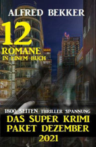 Title: Das Super Krimi Paket Dezember 2021: 12 Romane in einem Buch - 1800 Seiten Thriller Spannung, Author: Alfred Bekker