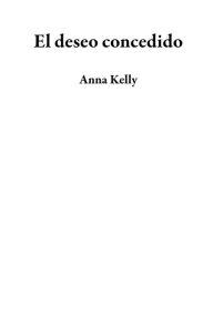 Title: El deseo concedido, Author: Anna Kelly