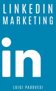 Title: LinkedIn Marketing: Come vendere B2B e acquisire clienti in modo automatico con LinkedIn per aziende, liberi professionisti e imprenditori. Vendita e acquisizione contatti e lead per business (Social Marketing, #1), Author: Luigi Padovesi