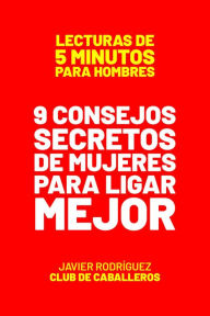 Title: 9 Consejos Secretos De Mujeres Para Ligar Mejor (Lecturas De 5 Minutos Para Hombres, #36), Author: Javier Rodríguez