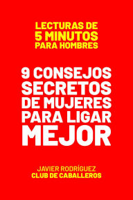 Title: 9 Consejos Secretos De Mujeres Para Ligar Mejor (Lecturas De 5 Minutos Para Hombres, #36), Author: Javier Rodríguez